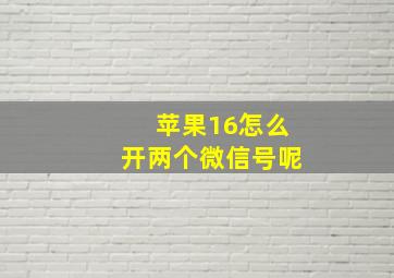 苹果16怎么开两个微信号呢