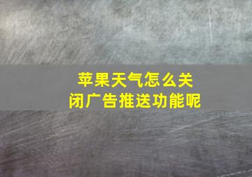 苹果天气怎么关闭广告推送功能呢