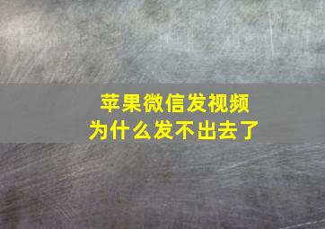 苹果微信发视频为什么发不出去了