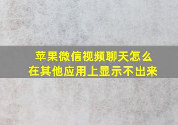 苹果微信视频聊天怎么在其他应用上显示不出来