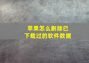 苹果怎么删除已下载过的软件数据