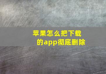 苹果怎么把下载的app彻底删除