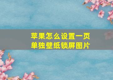 苹果怎么设置一页单独壁纸锁屏图片