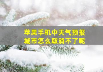 苹果手机中天气预报城市怎么取消不了呢