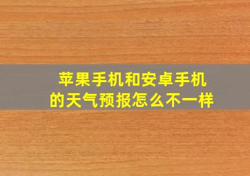 苹果手机和安卓手机的天气预报怎么不一样