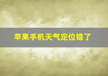 苹果手机天气定位错了