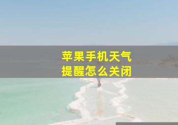 苹果手机天气提醒怎么关闭