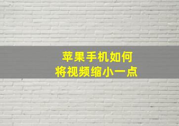 苹果手机如何将视频缩小一点