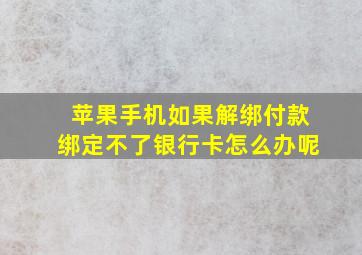 苹果手机如果解绑付款绑定不了银行卡怎么办呢