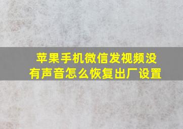 苹果手机微信发视频没有声音怎么恢复出厂设置