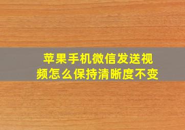 苹果手机微信发送视频怎么保持清晰度不变