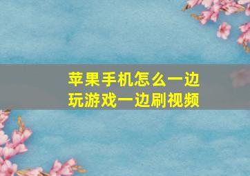 苹果手机怎么一边玩游戏一边刷视频