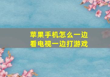 苹果手机怎么一边看电视一边打游戏