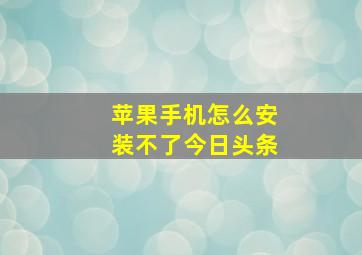 苹果手机怎么安装不了今日头条