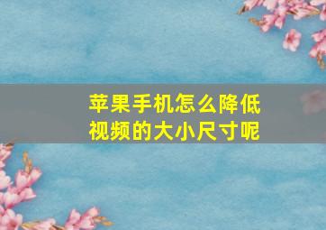 苹果手机怎么降低视频的大小尺寸呢