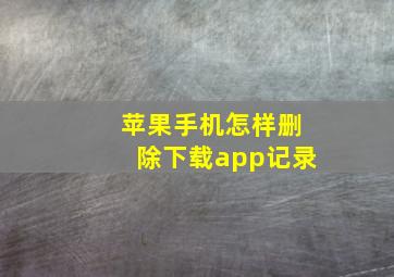 苹果手机怎样删除下载app记录