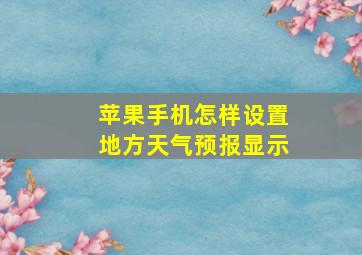 苹果手机怎样设置地方天气预报显示