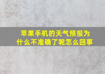 苹果手机的天气预报为什么不准确了呢怎么回事