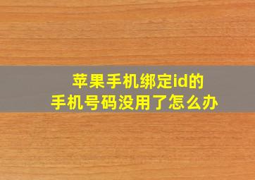 苹果手机绑定id的手机号码没用了怎么办