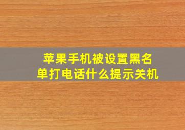 苹果手机被设置黑名单打电话什么提示关机