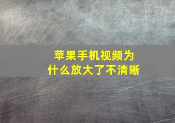 苹果手机视频为什么放大了不清晰