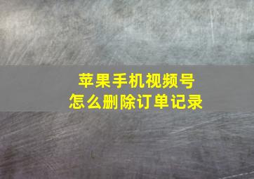 苹果手机视频号怎么删除订单记录