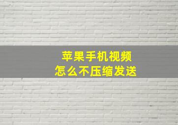 苹果手机视频怎么不压缩发送