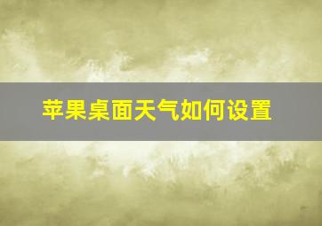 苹果桌面天气如何设置