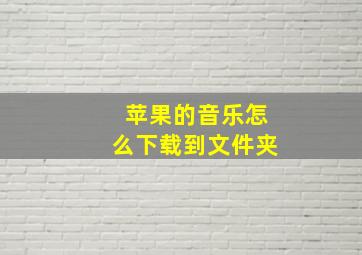 苹果的音乐怎么下载到文件夹