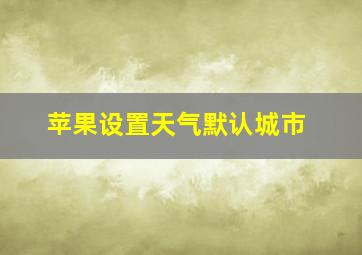 苹果设置天气默认城市