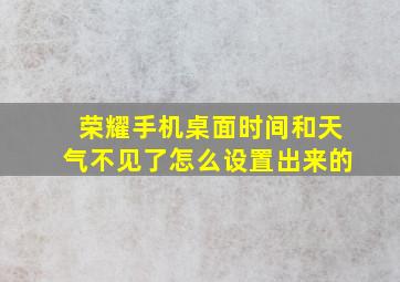 荣耀手机桌面时间和天气不见了怎么设置出来的