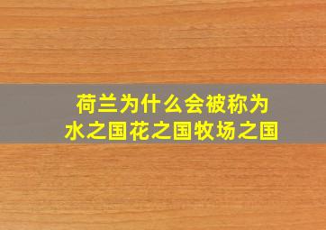 荷兰为什么会被称为水之国花之国牧场之国