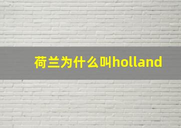 荷兰为什么叫holland