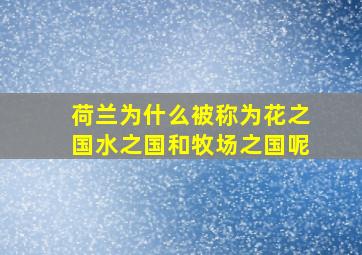 荷兰为什么被称为花之国水之国和牧场之国呢