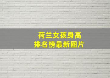 荷兰女孩身高排名榜最新图片