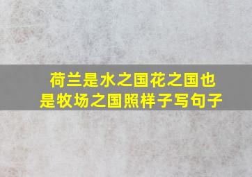 荷兰是水之国花之国也是牧场之国照样子写句子