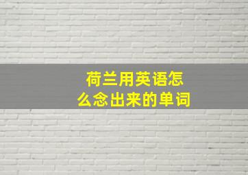 荷兰用英语怎么念出来的单词