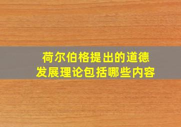 荷尔伯格提出的道德发展理论包括哪些内容