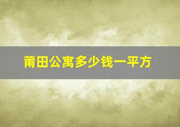 莆田公寓多少钱一平方