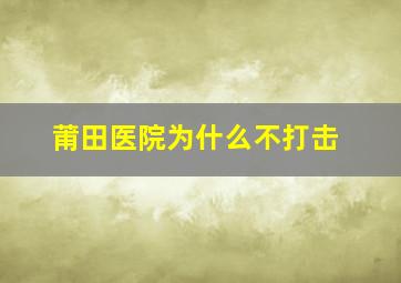 莆田医院为什么不打击