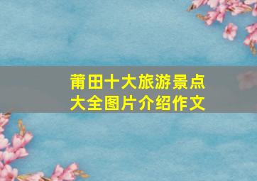 莆田十大旅游景点大全图片介绍作文