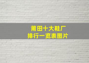 莆田十大鞋厂排行一览表图片