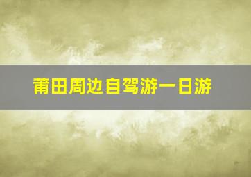 莆田周边自驾游一日游