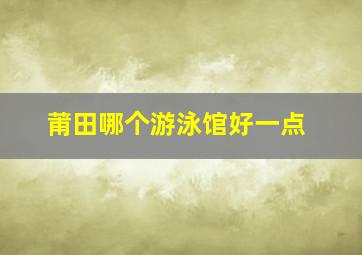 莆田哪个游泳馆好一点