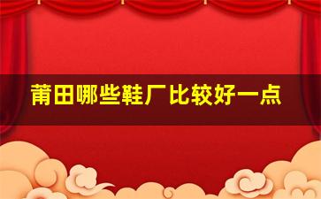 莆田哪些鞋厂比较好一点