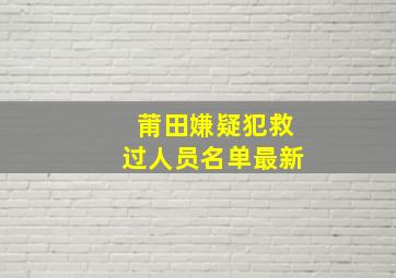 莆田嫌疑犯救过人员名单最新