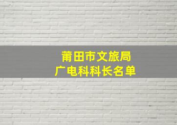 莆田市文旅局广电科科长名单