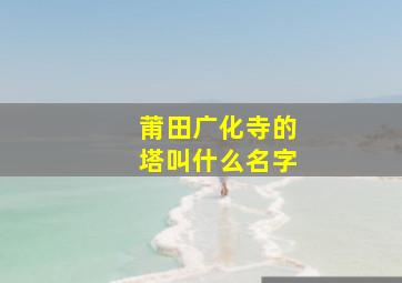 莆田广化寺的塔叫什么名字