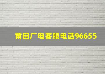 莆田广电客服电话96655