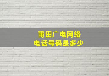 莆田广电网络电话号码是多少